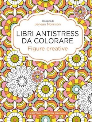 Figure creative. Libri antistress da colorare