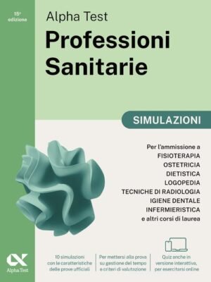 Alpha Test. Professioni sanitarie. Simulazioni. Per l'ammissione ai corsi di laurea triennale delle professioni sanitarie