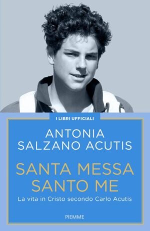 Santa Messa santo me. La vita in Cristo secondo Carlo Acutis