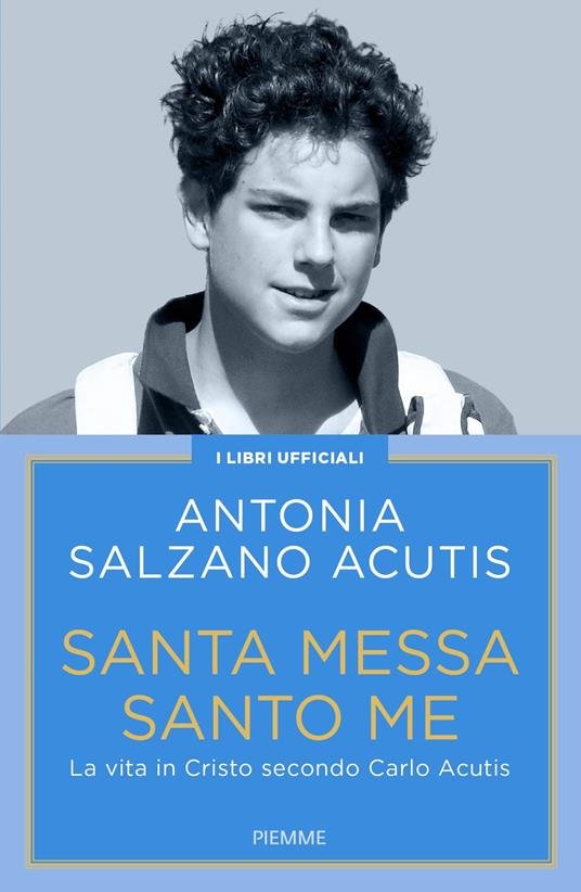 Santa Messa santo me. La vita in Cristo secondo Carlo Acutis
