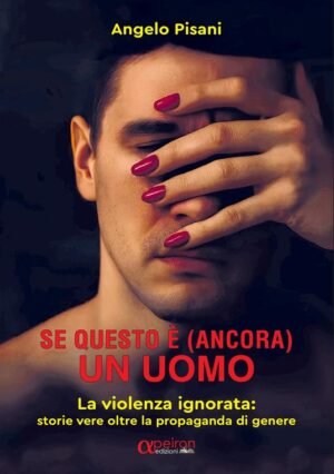 Se questo è (ancora) un uomo. La violenza ignorata: storie vere oltre la propaganda di genere