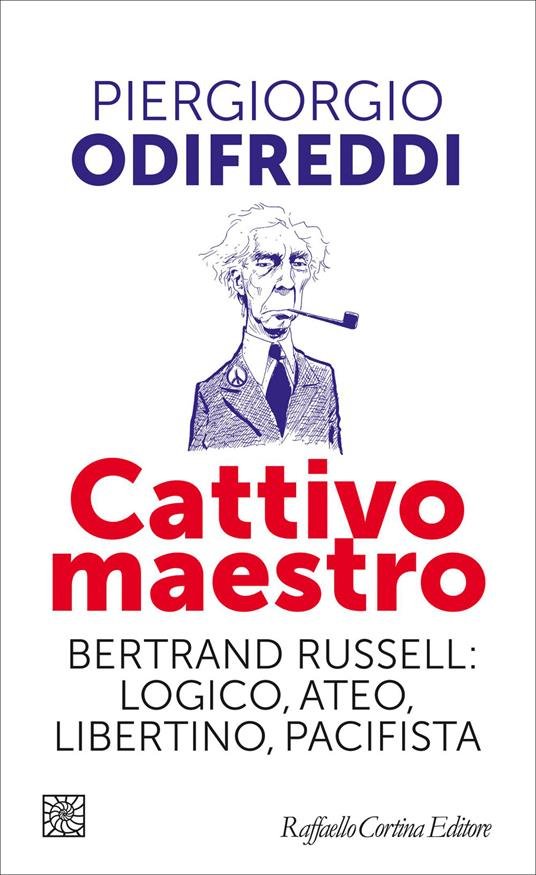 Cattivo maestro. Bertrand Russell: logico, ateo, libertino, pacifista