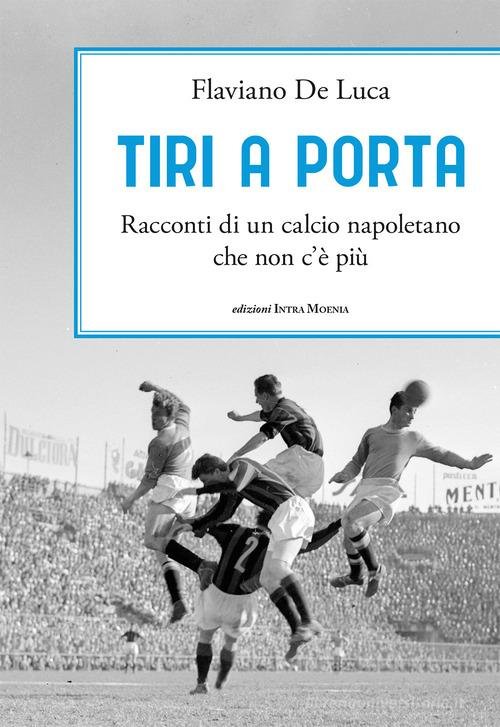 Tiri a porta. Racconti di un calcio napoletano che non c'è più